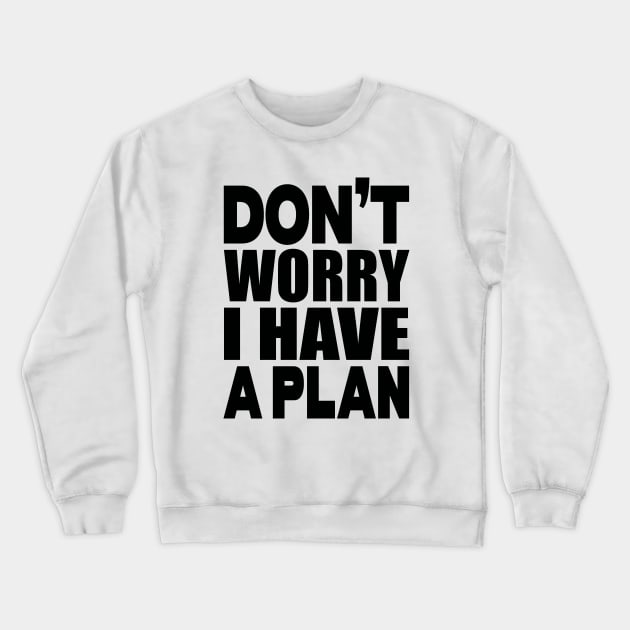 Don't worry I have a plan Crewneck Sweatshirt by Evergreen Tee